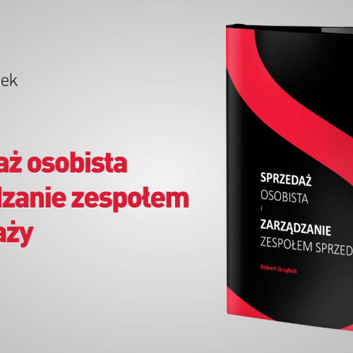 „Sprzedaż osobista i zarządzanie zespołem sprzedaży” – książka Roberta Grzybka już w księgarniach