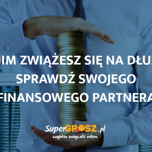 Zanim zwiążesz się na dłużej.. sprawdź swojego finansowego partnera